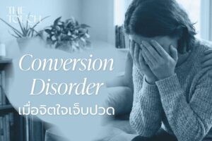 Conversion Disorder เมื่อจิตใจเจ็บปวด ร่างกายจึงส่งสัญญาณแทน