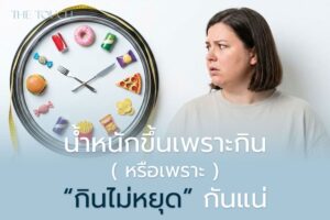 น้ำหนักขึ้นเพราะกิน หรือเพราะ “กินไม่หยุด” กันแน่