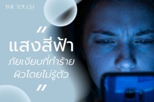 แสงสีฟ้า ภัยเงียบที่ทำร้ายผิวโดยไม่รู้ตัว